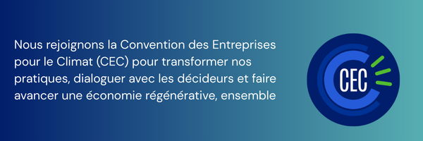 Nous rejoignons la Convention des Entreprises pour le Climat (CEC) pour transformer nos pratiques, dialoguer avec les décideurs et faire avancer une économie régénérative, ensemble